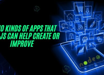 Top 10 Kinds Of Apps That Node.Js Can Help Create Or Improve